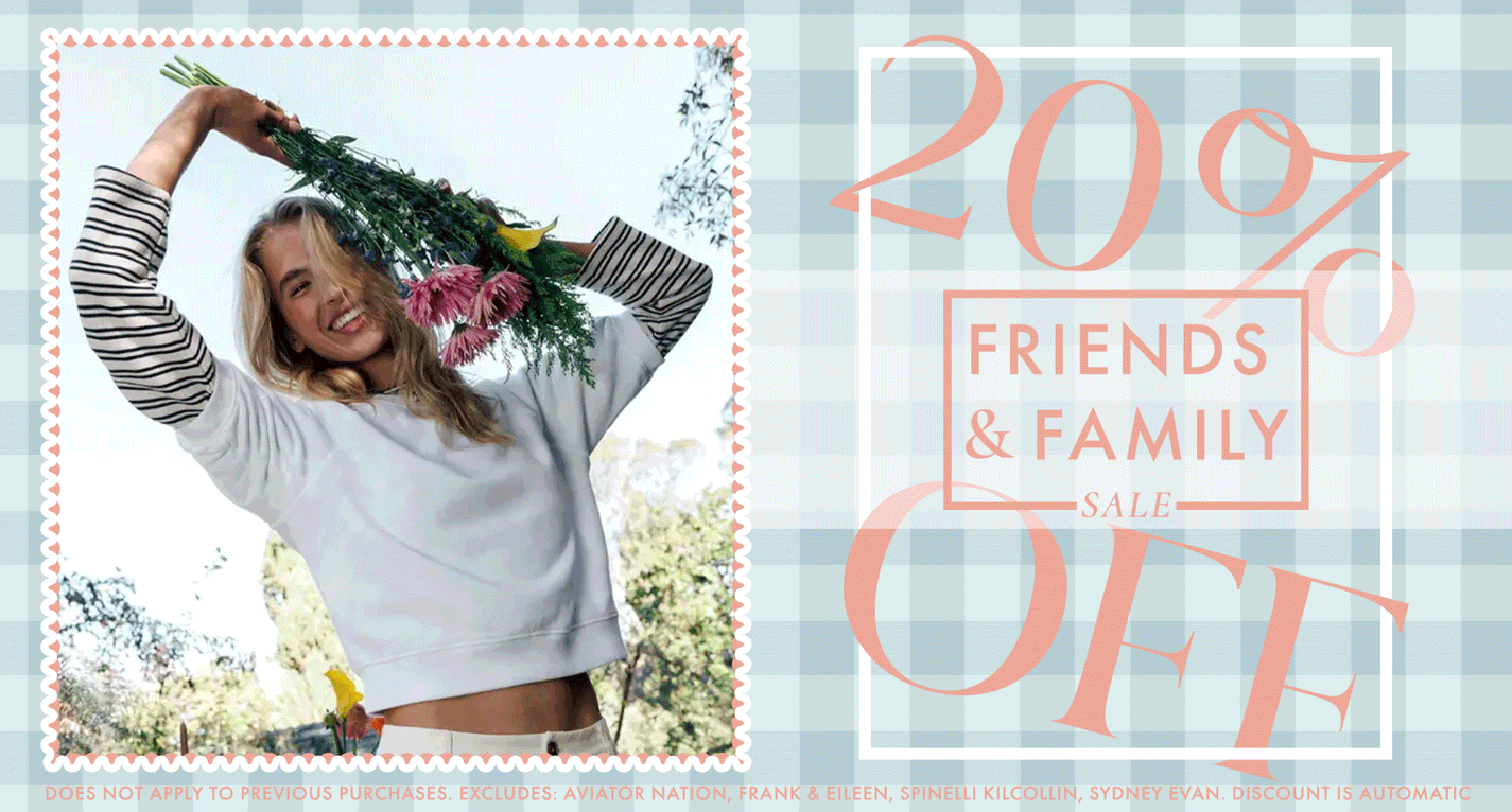 friends and family sale 20% off your next purchase 4/9 - 4/12. some exclusions apply.