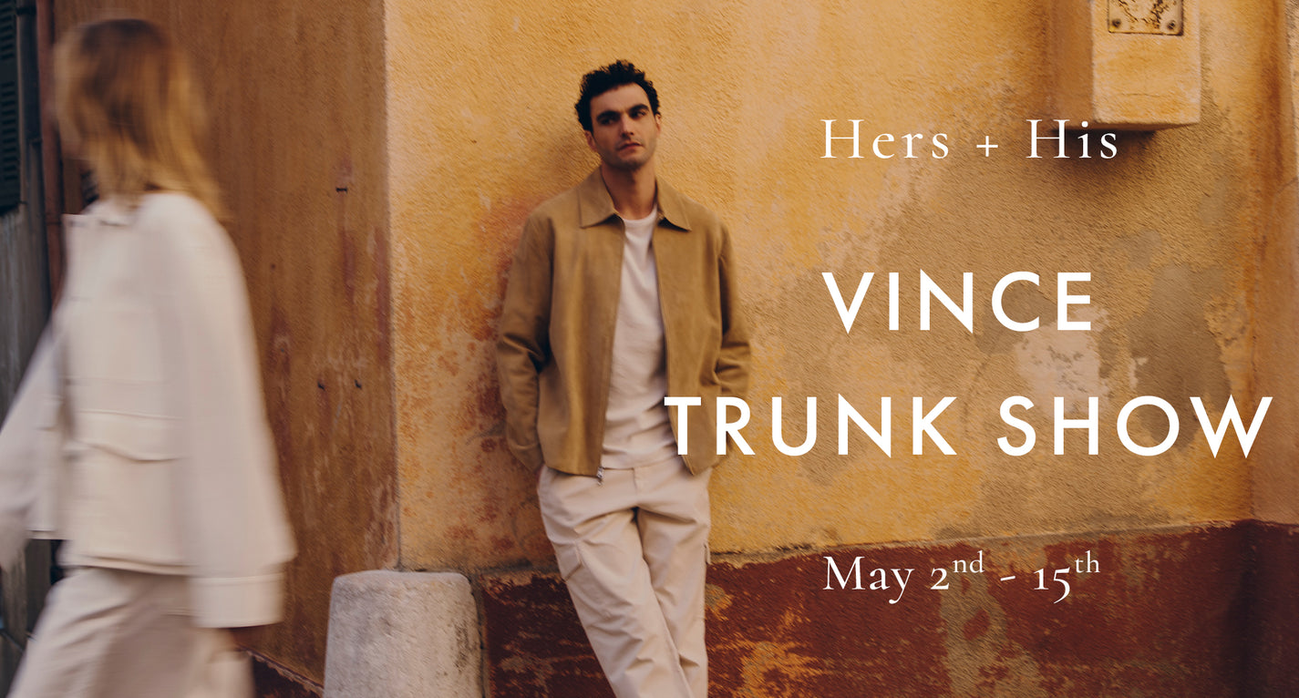 his + hers vince trunk show may 2nd - 15th