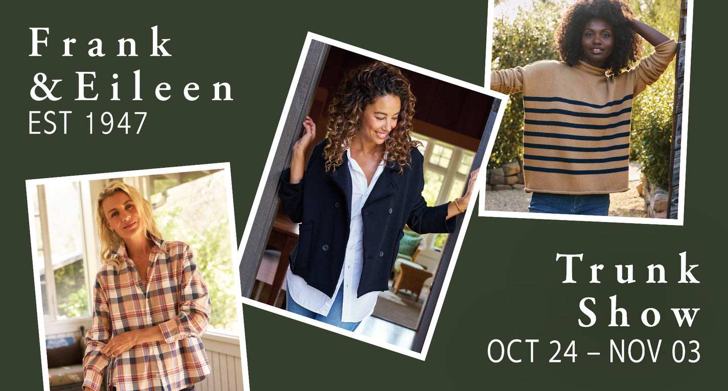 Frank & Eileen Trunk Show. Now – November 3rd.